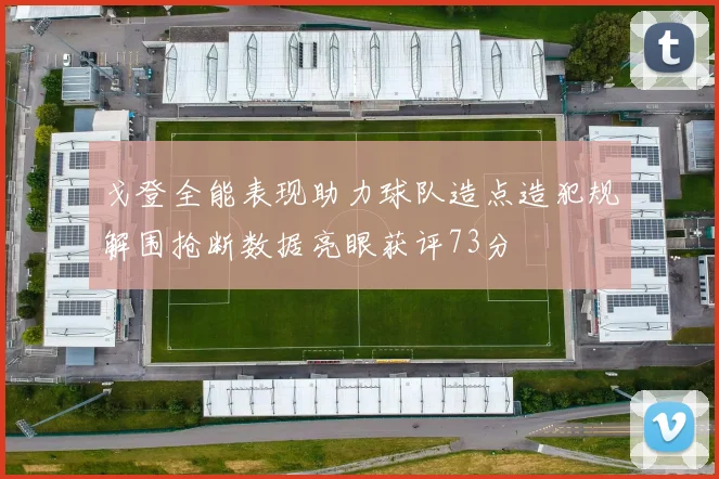 戈登全能表现助力球队造点造犯规解围抢断数据亮眼获评73分