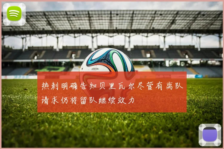 热刺明确告知贝里瓦尔尽管有离队请求仍将留队继续效力